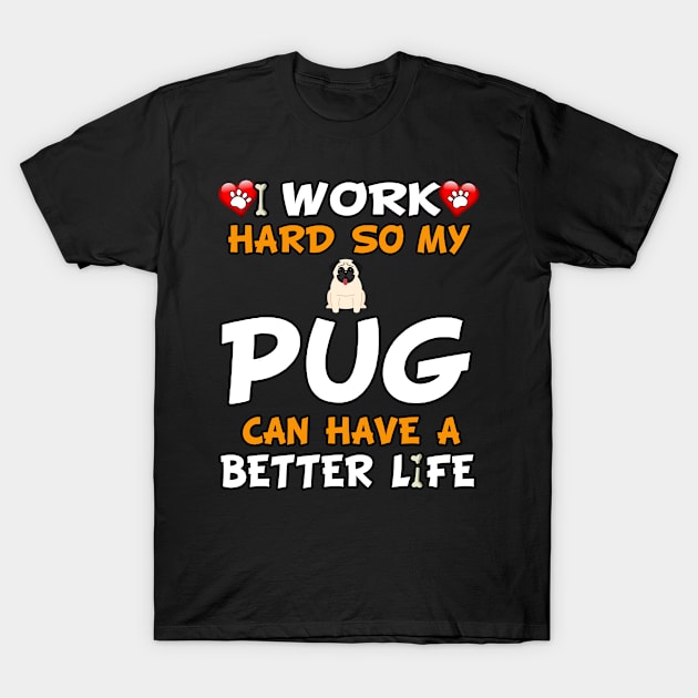 I Work Hard So My Pug Can Have A Better Life - Chinese pug,Dutch bulldog,Dutch mastiff,Mini mastiff,Mops, T-Shirt by HarrietsDogGifts